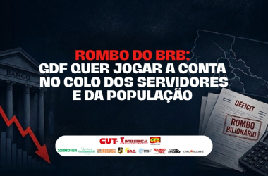 Rombo do BRB: GDF quer jogar a conta no colo dos servidores e da população